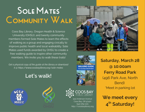 Program flyer w/details: Saturday, March 28, 10:00am at Ferry Road Park (496 Park Ave, North Bend), meet in parking lot. Group meets every 4th Saturday. Includes pictures of walkers at trails and cover of Sole Mates' Walking Guide, logos for library, OHSU, and Sole Mates, and description/history of Sole Mates
