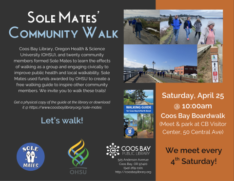 Program flyer w/details: Saturday, April 25, 10:00am at Coos Bay Boardwalk (Meet & park at CB Visitor Center, 50 Central Ave). Group meets every 4th Saturday. Includes pictures of walkers at boardwalk trail, cover of Sole Mates' Walking Guide, logos for library, OHSU, and Sole Mates, and description/history of Sole Mates
